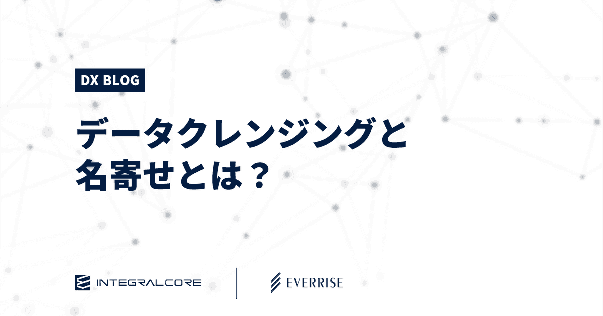 データクレンジングと名寄せとは？正確な顧客データ管理のやり方と効果 