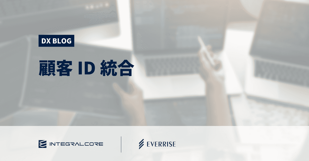 顧客ID統合とは？必要性と事例、統合の進め方を解説